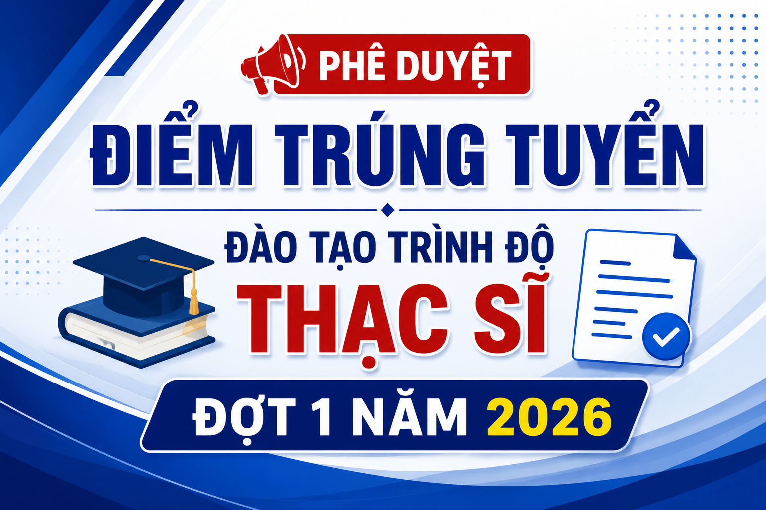 📢 PHÊ DUYỆT ĐIỂM TRÚNG TUYỂN ĐÀO TẠO TRÌNH ĐỘ THẠC SĨ ĐỢT 1 NĂM 2026